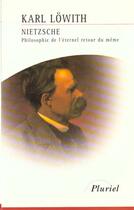 Couverture du livre « Nietzsche ; philosophie de l'éternel retour du même » de Lowith-K aux éditions Pluriel