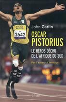 Couverture du livre « Oscar Pistorius ; le héros déchu de l'Afrique du Sud » de John Carlin aux éditions Seuil