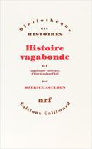 Couverture du livre « Histoire vagabonde Tome 3 ; la politique en France, d'hier et aujourd'hui » de Maurice Agulhon aux éditions Gallimard