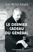 Couverture du livre « Le dernier cadeau du Général » de Jean-Michel Aphatie aux éditions Flammarion