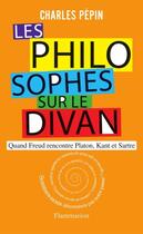 Couverture du livre « Les philosophes sur le divan ; quand Freud rencontre Platon, Kant et Sartre » de Charles Pépin aux éditions Flammarion