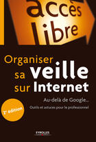 Couverture du livre « Organiser sa veille sur internet ; au-delà de google ; outils et astuces pour le professionnel » de Xavier Delengaigne aux éditions Eyrolles