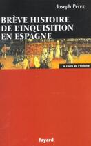 Couverture du livre « Brève histoire de l'Inquisition en Espagne » de Joseph Perez aux éditions Fayard