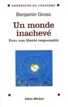 Couverture du livre « Un monde inachevé ; pour une liberté responsable » de Benjamin Gross aux éditions Albin Michel