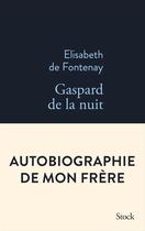Couverture du livre « Gaspard de la nuit ; autobiographie de mon frère » de Elisabeth De Fontenay aux éditions Stock