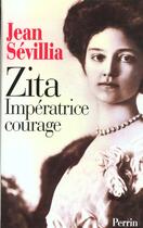 Couverture du livre « Zita Imperatrice Courage » de Jean Sevillia aux éditions Perrin