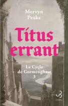 Couverture du livre « Le cycle de Gormenghast Tome 3 : Titus errant » de Mervyn Peake aux éditions Christian Bourgois