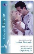 Couverture du livre « Le rêve d'une nuit ; le retour du dr Jack Logan » de Caroline Anderson et Margaret Mcdonagh aux éditions Harlequin