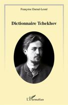 Couverture du livre « Le dictionnaire Tchekhov » de Francois Darnal-Lesne aux éditions L'harmattan