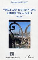 Couverture du livre « Vingt ans d'urbanisme amoureux a paris - 1982-2001 » de Jacques Marvillet aux éditions Editions L'harmattan