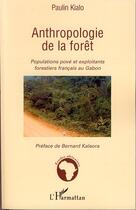 Couverture du livre « Anthropologie de la forêt ; populations pové et exploitants forestiers français au Gabon » de Paulin Kialo aux éditions Editions L'harmattan