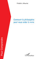 Couverture du livre « Comment la philosophie peut nous aider à vivre » de Frederic Allouche aux éditions Editions L'harmattan