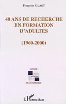 Couverture du livre « 40 ANS DE RECHERCHE EN FORMATION D'ADULTES » de Françoise F. Laot aux éditions Editions L'harmattan