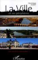 Couverture du livre « La ville et ses périphéries ; un conflit inévitable ? » de Dominique Oudot aux éditions L'harmattan