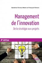Couverture du livre « Management de l'innovation ; de la stratégie aux projets (4e édition) » de Francois Romon et Sandrine Fernez-Walch aux éditions Vuibert