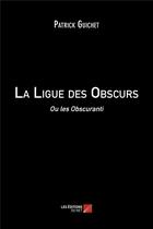 Couverture du livre « La ligue des obscurs ; ou les obscuranti » de Patrick Guichet aux éditions Editions Du Net