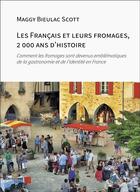 Couverture du livre « Les Français et leurs fromages, 2 000 ans d'histoire : Comment les fromages sont devenus emblématiques de la gastronomie et de l'identité en France » de Maggy Bieulac Scott aux éditions Editions Du Net