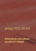 Couverture du livre « Dictionnaire des noms celtiques masculins de l' Antiquité ; langue-et-histoire volume 15 » de Potel-Belner Philipp aux éditions Books On Demand