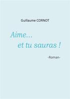 Couverture du livre « Aime... et tu sauras ! » de Guillaume Cornot aux éditions Books On Demand