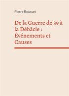 Couverture du livre « De la guerre de 39 à la débacle : événements et causes » de Pierre Rousset aux éditions Books On Demand