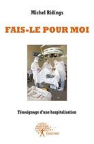 Couverture du livre « Fais-le pour moi ; témoignage d'une hospitalisation » de Michel Ridings aux éditions Edilivre