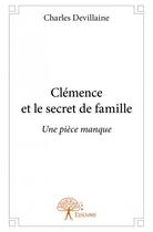 Couverture du livre « Clémence et le secret de famille ; une pièce manque » de Charles Devillaine aux éditions Edilivre