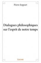 Couverture du livre « Dialogues philosophiques sur l'esprit de notre temps » de Pierre Joppart aux éditions Edilivre