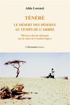 Couverture du livre « Ténéré, le désert des déserts au temps de l'arbre : 70 km à dos de chameau sur la route de l'Azalaï (Niger) » de Aldo Lorenzi aux éditions L'harmattan