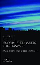 Couverture du livre « Les dieux, les dinosaures et les hommes ; osez penser le temps qui passe sans tabou ! » de Christian Daudel aux éditions L'harmattan