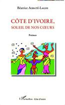 Couverture du livre « Côte d'Ivoire, soleil de nos coeurs » de Beatrice Agbate-Lagos aux éditions L'harmattan