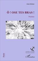 Couverture du livre « Ô ! ose tes bras ! » de Alain Robinet aux éditions L'harmattan