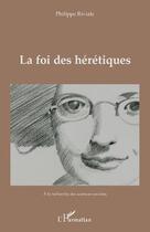 Couverture du livre « La foi des hérétiques » de Philippe Riviale aux éditions L'harmattan