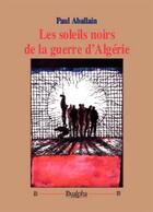 Couverture du livre « Les soleils noirs de la guerre d'Algérie » de Paul Aballain aux éditions Dualpha