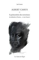 Couverture du livre « Albert Camus et la prémonition des terrorismes : Des djihadistes à Poutine... et tant d'autres ! » de Jose Lenzin aux éditions Cahiers De L'egare