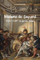 Couverture du livre « Madame de Gayrand t.2 : la fin des Valois : 1585-1589 » de Jocelyne Barthel aux éditions L'officine