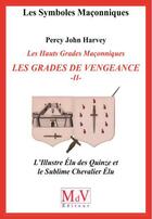 Couverture du livre « Les symboles maçonniques Tome 59 : les hauts grades maçonniques ; les grades de vengeance Tome 2 ; l'illustre élu des quinze et le sublime chevalier élu » de Percy John Harvey aux éditions Maison De Vie