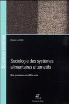 Couverture du livre « Sociologie des systèmes alimentaires alternatifs ; une promesse de différence » de Ronan Le Velly aux éditions Presses De L'ecole Des Mines