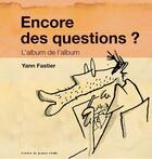 Couverture du livre « Encore des questions ? l'album de l'album » de Yann Fastier aux éditions Atelier Du Poisson Soluble