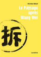 Couverture du livre « Le paysage après Wang Wei » de Michele Metail aux éditions Editions Lanskine