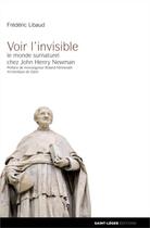 Couverture du livre « Voir l'invisible ; le monde surnaturel chez John Henry Newman » de Frederic Libaud aux éditions Saint-leger