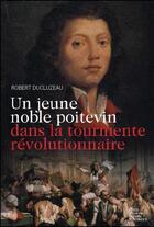 Couverture du livre « Un jeune noble poitevin dans la tourmente révolutionnaire » de Robert Ducluzeau aux éditions Geste