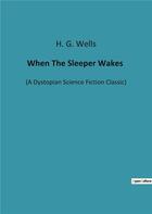 Couverture du livre « When The Sleeper Wakes : (A Dystopian Science Fiction Classic) » de Wells H. G. aux éditions Culturea