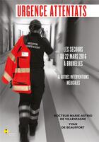 Couverture du livre « Urgence attentats ! les secours du 22 mars 2016 à B ruxelles et autres interventions médicales » de Marie Astrid Villenfagne aux éditions Marque Belge
