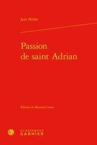 Couverture du livre « Passion de saint Adrian » de Jean Mielot aux éditions Classiques Garnier