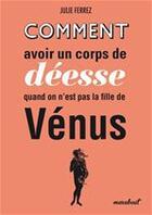 Couverture du livre « Comment avoir un corps de déesse quand on n'est pas la fille de Vénus » de Julie Ferrez aux éditions Marabout