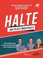 Couverture du livre « Halte aux plats industriels ; 80 recettes pour en finir avec les produits ultra-transformés » de Marina Carrere D'Encausse et Raphael Haumont et Benoit Thevenet aux éditions La Martiniere