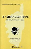 Couverture du livre « LE NATIONALISME CORSE : Genèse, succès et échec » de Emmanuel Bernabeu-Casanova aux éditions L'harmattan