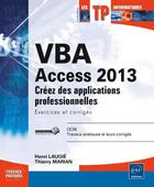 Couverture du livre « VBA access 2013 ; apprenez à créer des applications professionnelles ; exercices et corrigés » de Thierry Marian et Henri Laugie aux éditions Eni