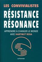 Couverture du livre « Résistance, résonance ; changer le monde avec Harmut Rosa » de Les Convivialistes aux éditions Le Pommier