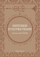Couverture du livre « Histoires d'outre-temps » de Christian Duvivier aux éditions Benevent